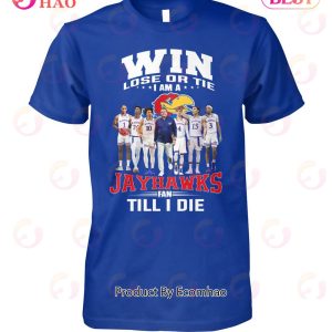 Win Lose Or The I Am A Jayhawks Fan Till I Die T-Shirt