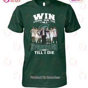 Win Lose Or The I Am A Spartans Fan Till I Die T-Shirt