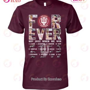 For Ever Indiana Hoosiers Not Just When We Win Signature T-Shirt