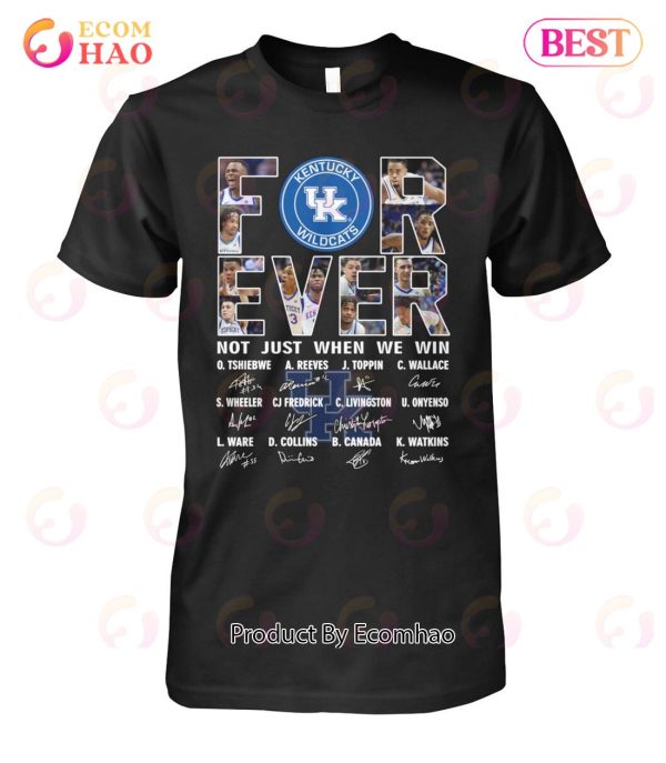 For Ever Kentucky Wildcats Not Just When We Win Signature T-Shirt