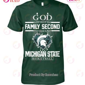 God First Family Second Then Michigan State Basketball T-Shirt