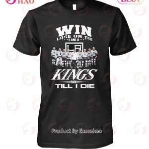 Win Lose Or Tie I Am A Kings Fan Till I Die T-Shirt