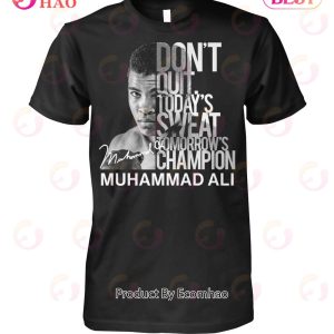 Don’t Quit Today’s Sweat Tomorrow’s Champion Muhammad Ali T-Shirt