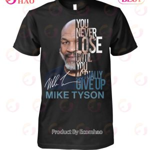 You Never Lose Until You Actually Give Up Mike Tyson T-Shirt