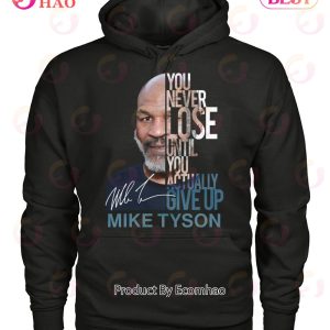 You Never Lose Until You Actually Give Up Mike Tyson T-Shirt