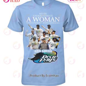 Never Underestimate A Woman Who Understands Baseball And Loves Tampa Bay Devil Rays T-Shirt