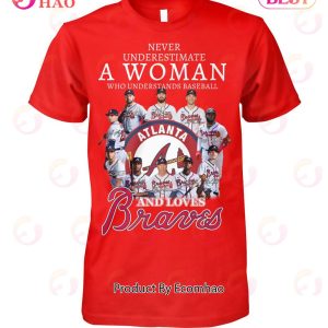Never Underestimate A Woman Who Understands Baseball And Love Atlanta Braves T-Shirt