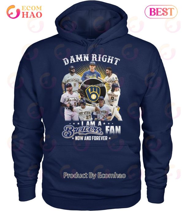 Damn Right I Am A Brewers Fan Now And Forever T-Shirt