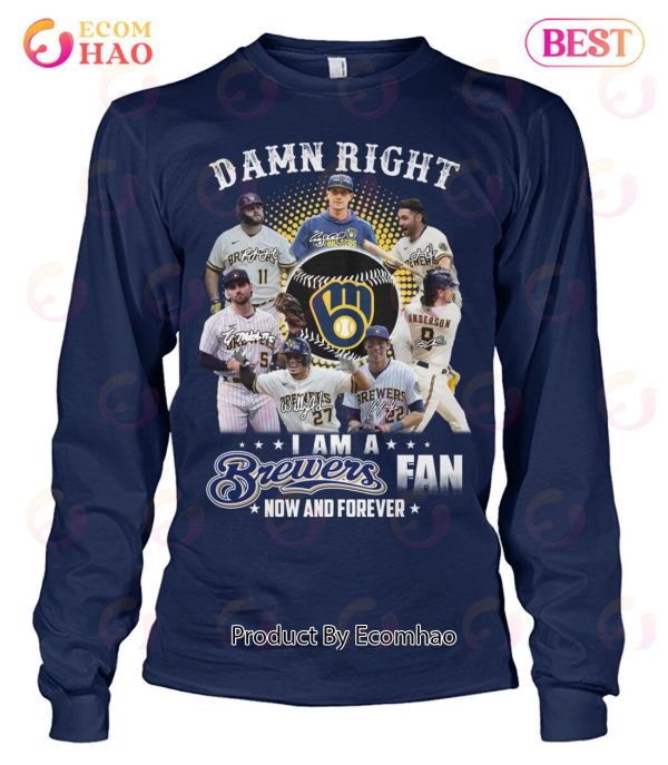 Damn Right I Am A Brewers Fan Now And Forever T-Shirt