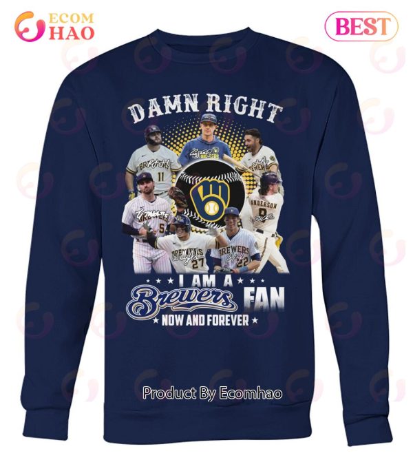 Damn Right I Am A Brewers Fan Now And Forever T-Shirt