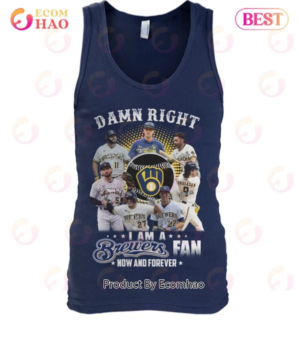 Damn Right I Am A Brewers Fan Now And Forever T-Shirt