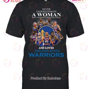 Never Underestimate A Woman Who Understands Basketball And Loves Golden State Warriors T-Shirt