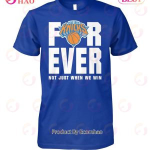 New York Knicks For Ever Not Just When We Win T-Shirt