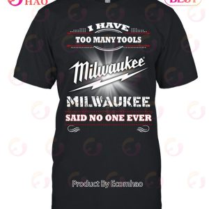 I Have Too Many Tools Milwaukee Said No One Ever Unisex T-Shirt