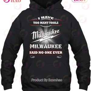 I Have Too Many Tools Milwaukee Said No One Ever Unisex T-Shirt