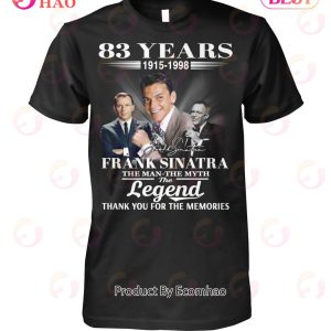 83 Years 1915 – 1998 Frank Sinatra The Man The Myth The Legend Thank You For The Memories T-Shirt