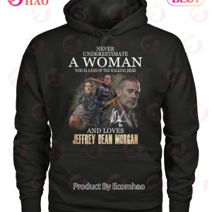 Never Underestimate A Woman Who Is A Fan Of The Walking Dead And Loves Jeffrey Dean Morgan T-Shirt