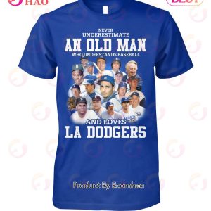 Never Underestimate An Old Man Who Understands Baseball And Loves La Dogers T-Shirt