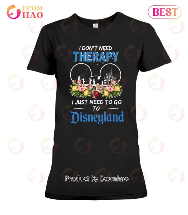 I Don’t Need Therapy I Just Need To Go To Disneyland Unisex T-Shirt