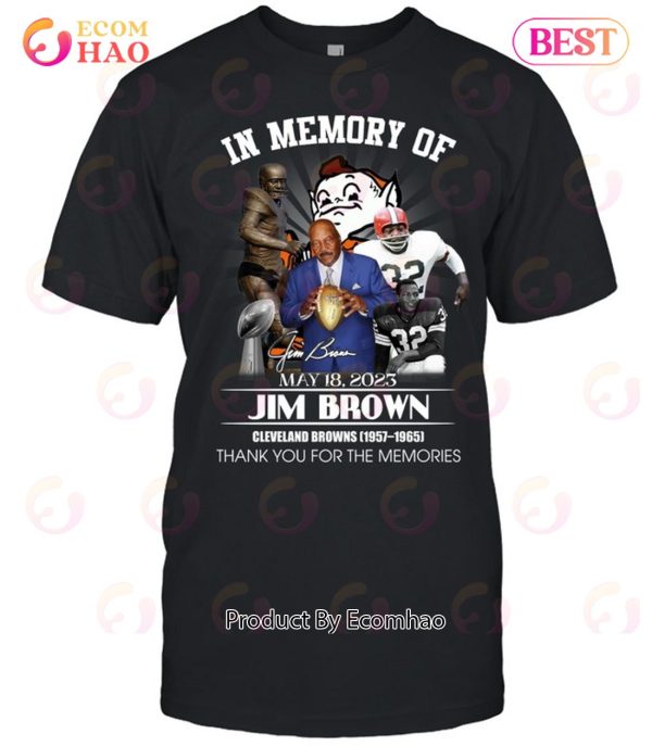 In Memory Of May 18, 2023 Jim Brown Cleveland Browns 1957 – 1965 Thank You For The Memories T-Shirt