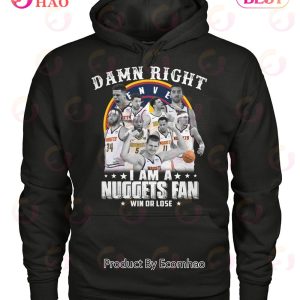 Damn Right I Am A Nuggets Fan Win Or Lose T-Shirt