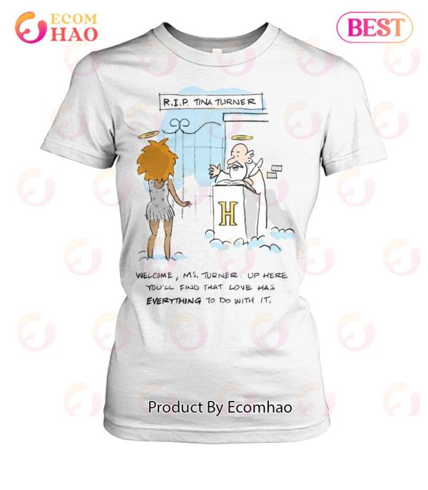 R.I.P Tina Turner Welcome, Ms Turner. Up Here You’ll Find That Love Has Everything To Do With It T-Shirt