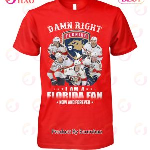 Damn Right I Am A Florida Fan Now And Forever T-Shirt