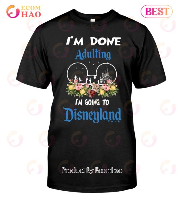 I’m Done Adulting I’m Going To Disneyland Classic T-Shirt
