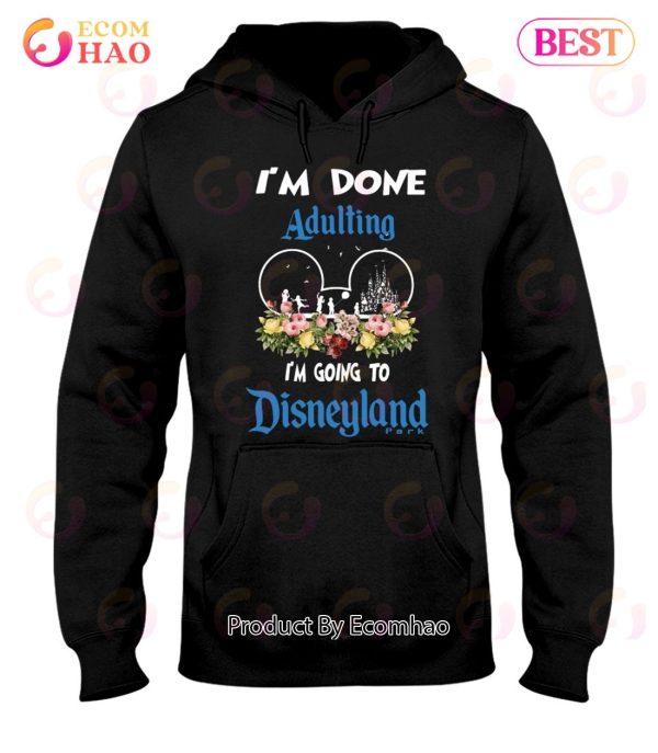 I’m Done Adulting I’m Going To Disneyland Classic T-Shirt