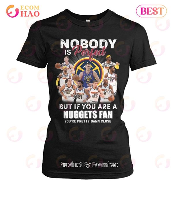 Nobody Is Perfect But If You Are A Nuggets Fan You’re Pretty Damn Lose T-Shirt