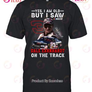 Yes, I Am Old But I Saw Dale Earnhardt On The Track T-Shirt