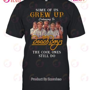 Some Of Us Grew Up Listening To The Beach Boys The Cool Ones Still Do T-Shirt