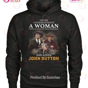 Never Underestimate A Woman Who Is A Fan Of Yellowstone And Loves John Dutton T-Shirt