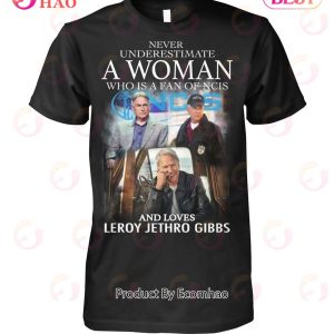 Never Underestimate A Woman Who Is A Fan Of NCIS And Loves Leroy Jethro Gibbs T-Shirt