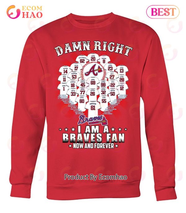 Damn Right I Am A Atlanta Braves Now And Forever T-Shirt