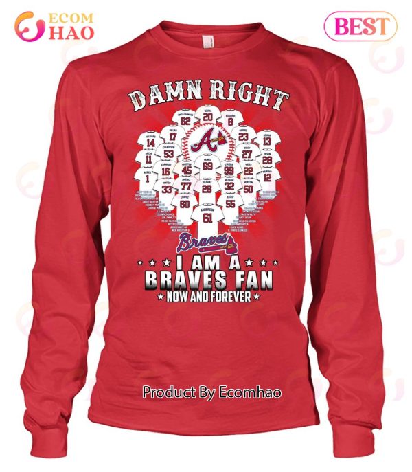 Damn Right I Am A Atlanta Braves Now And Forever T-Shirt