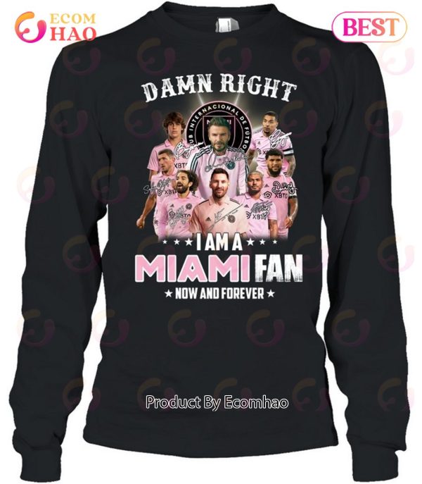 Damn Right I Am A Inter Miami Fan Now And Forever T-Shirt