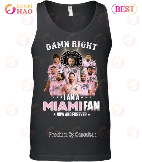 Damn Right I Am A Inter Miami Fan Now And Forever T-Shirt
