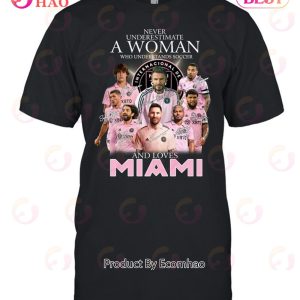Never Underestimate A Woman Who Understands Soccer And Loves Inter Miami T-Shirt