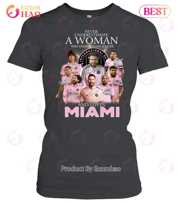 Never Underestimate A Woman Who Understands Soccer And Loves Inter Miami T-Shirt