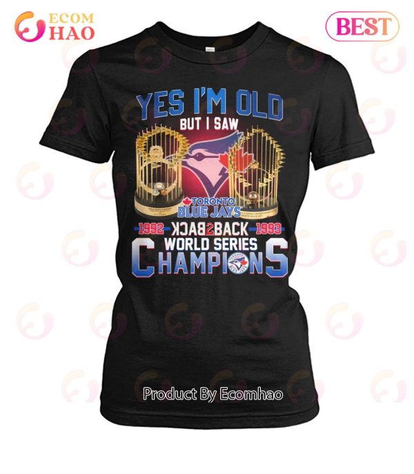 Yes I’m Old But I Saw Toronto Blue Jays 1992 – 1993 Back To Back World Series Champions T-Shirt