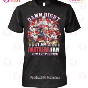 Damn Right I Am A Panthers Fan Now And Forever T-Shirt