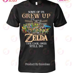 Some Of Us Grew Up Playing The Legend Of Zelda The Cool Ones Still Do Tshirt