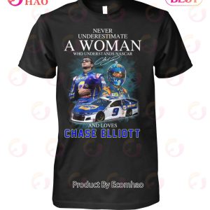 Never Underestimate A Woman Who Understands Nascar And Loves Chase Elliott T-Shirt