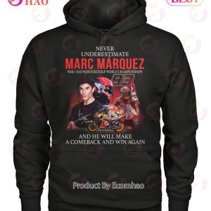 Never Underestimate Marc Marquez Who Has Won 8 MotoGP World Championships And He Will Make A Comeback And Win Again T-Shirt