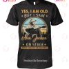 Yes I’m Old But I Saw George Strait On Stage Thank You For The Memories T-Shirt Yes I’m Old But I Saw George Strait On Stage Thank You For The Memories T-Shirt