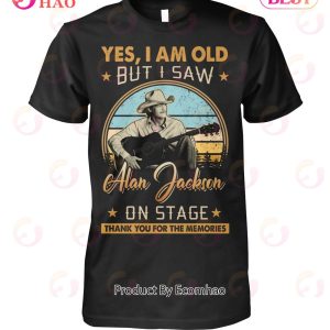 Yes I’m Old But I Saw Alan Jackson On Stage Thank You For The Memories T-Shirt