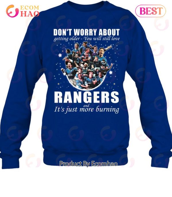 Don’t Worry About Getting Older – You Will Still Love Rangers Football Club And It’s Just More Burning T-Shirt
