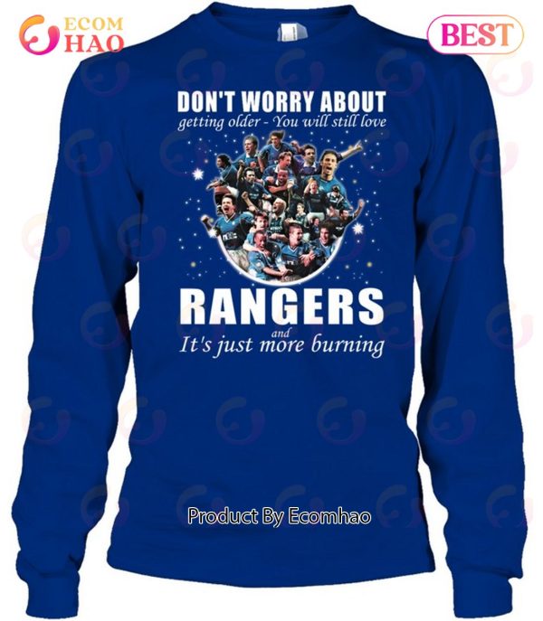 Don’t Worry About Getting Older – You Will Still Love Rangers Football Club And It’s Just More Burning T-Shirt