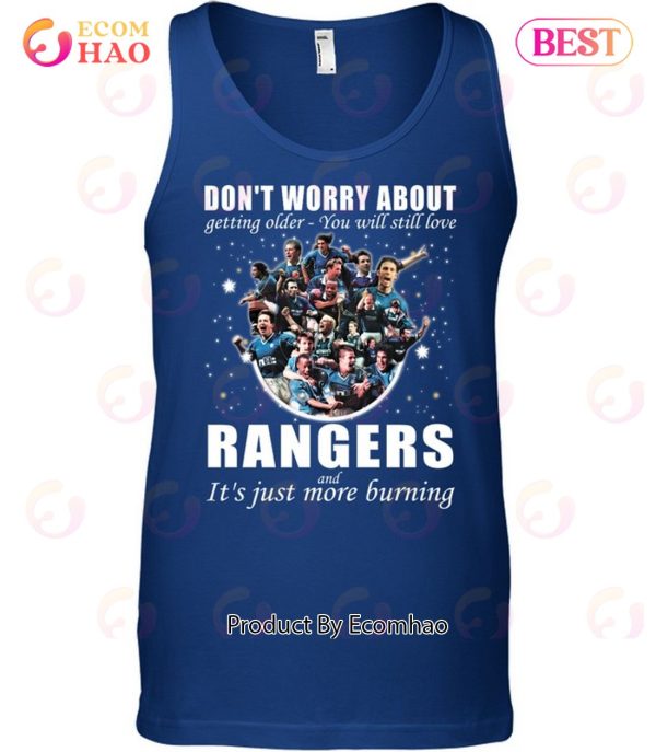 Don’t Worry About Getting Older – You Will Still Love Rangers Football Club And It’s Just More Burning T-Shirt
